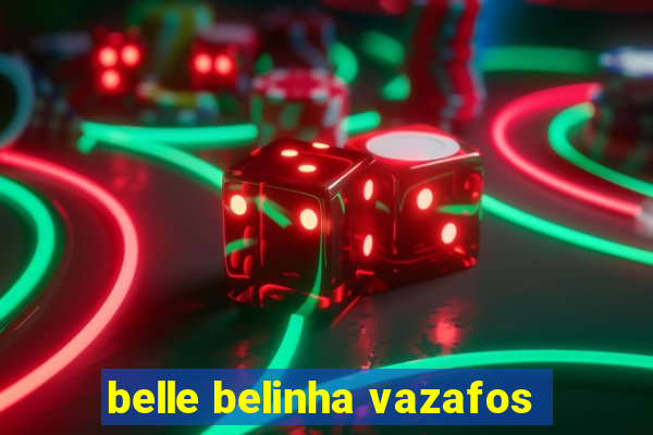 belle belinha vazafos